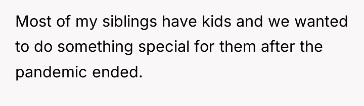 Most of my siblings have kids and we wanted to...