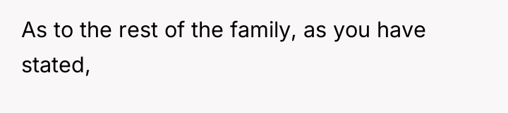 As to the rest of the family, as you have...