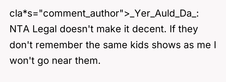 cla*s="comment_author">_Yer_Auld_Da_: NTA Legal doesn't make it decent. If they don't...