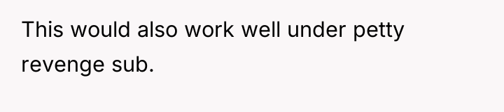 This would also work well under petty revenge sub.