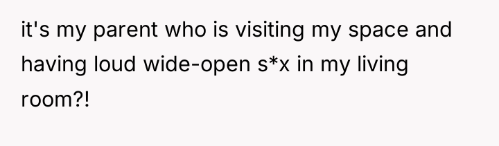 it's my parent who is visiting my space and having...