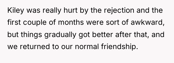 Kiley was really hurt by the rejection and the first...