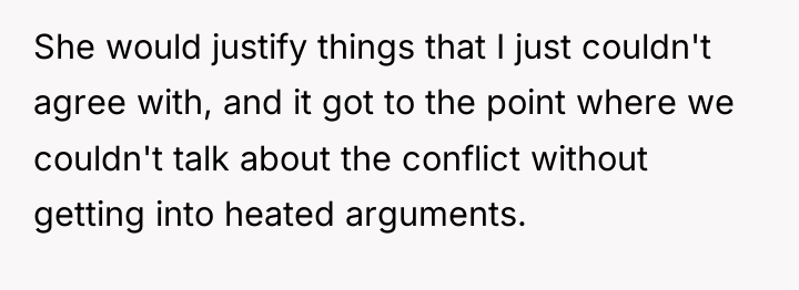 She would justify things that I just couldn't agree with,...