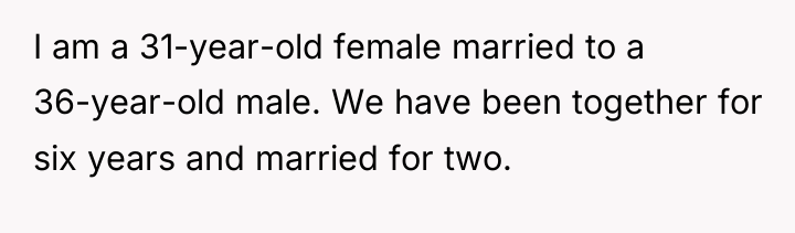 I am a 31-year-old female married to a 36-year-old male....