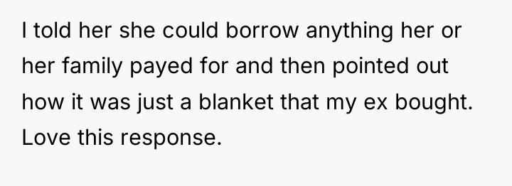 I told her she could borrow anything her or her...