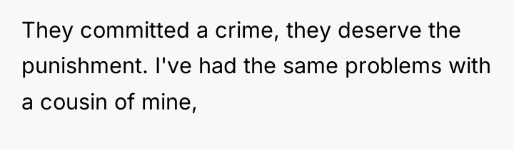 They committed a crime, they deserve the punishment. I've had...