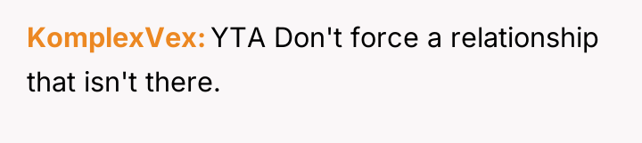 KomplexVex YTA Don't force a relationship that isn't there.