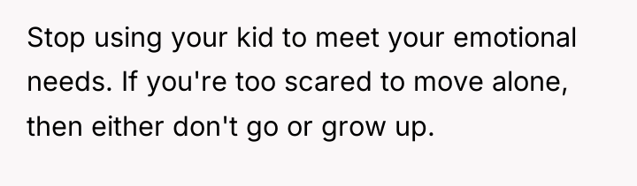Stop using your kid to meet your emotional needs. If...