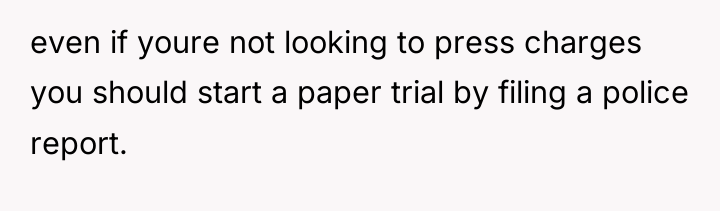 even if youre not looking to press charges you should...