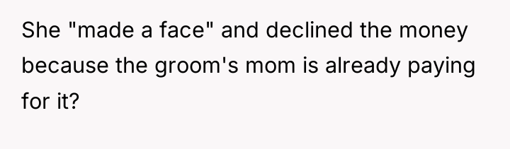 She "made a face" and declined the money because the...