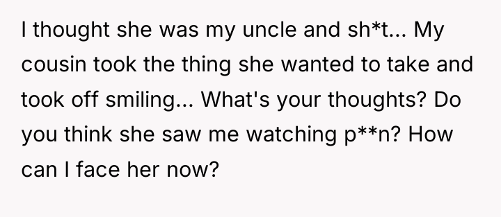 I thought she was my uncle and sh*t... My cousin...