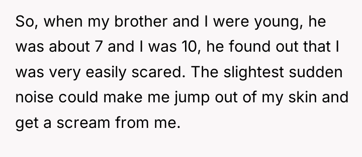 So, when my brother and I were young, he was...