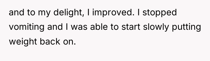 and to my delight, I improved. I stopped vomiting and...