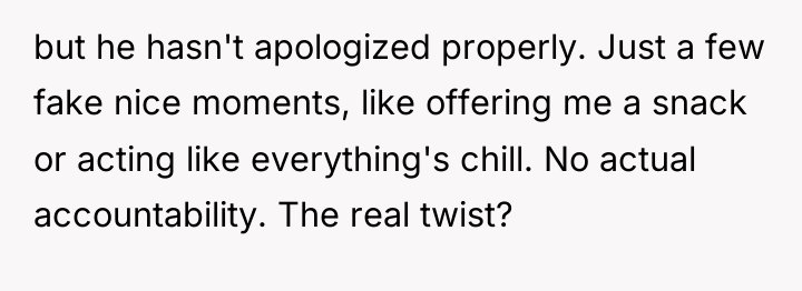 but he hasn't apologized properly. Just a few fake nice...