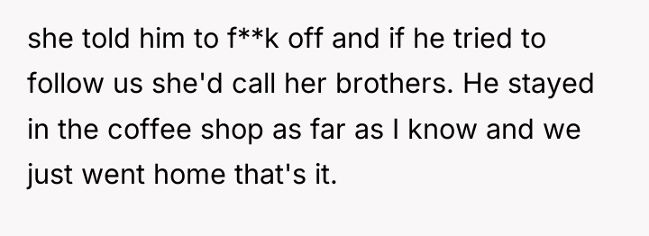 she told him to f**k off and if he tried...