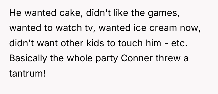 He wanted cake, didn't like the games, wanted to watch...