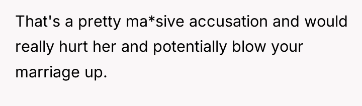 That's a pretty ma*sive accusation and would really hurt her...