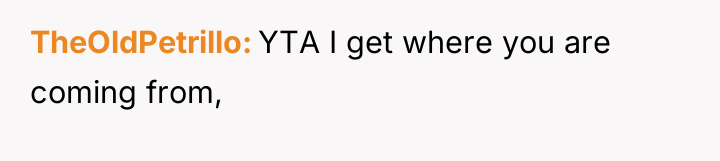 TheOldPetrillo YTA I get where you are coming from,