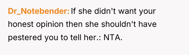 Dr_Notebender If she didn't want your honest opinion then she...