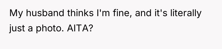 My husband thinks I'm fine, and it's literally just a...