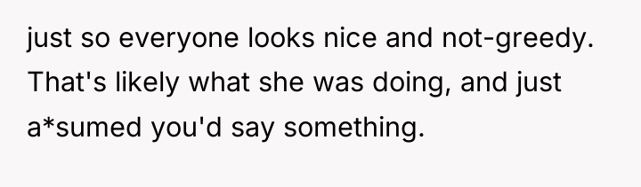 just so everyone looks nice and not-greedy. That's likely what...