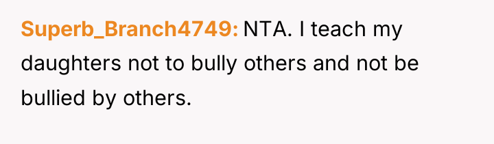 Superb_Branch4749 NTA. I teach my daughters not to bully others...