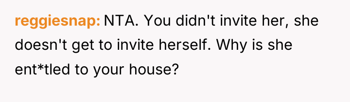 reggiesnap NTA. You didn't invite her, she doesn't get to...