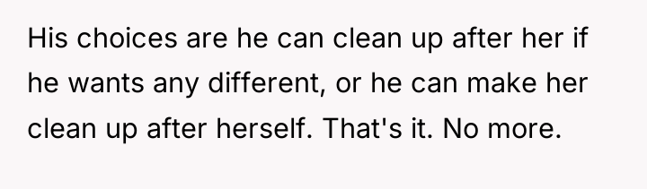His choices are he can clean up after her if...