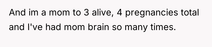 And im a mom to 3 alive, 4 pregnancies total...