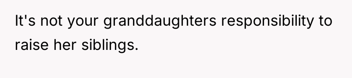 It's not your granddaughters responsibility to raise her siblings.