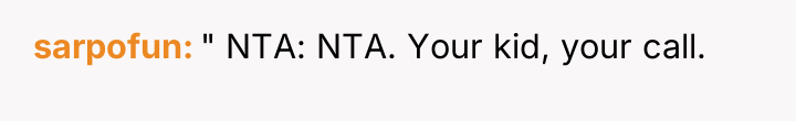 sarpofun " NTA: NTA. Your kid, your call.