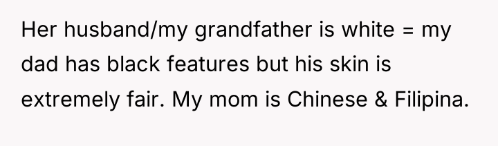Her husband/my grandfather is white = my dad has black...