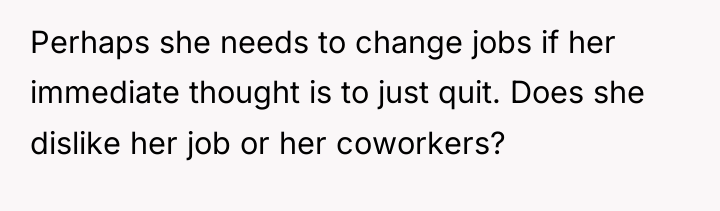 Perhaps she needs to change jobs if her immediate thought...