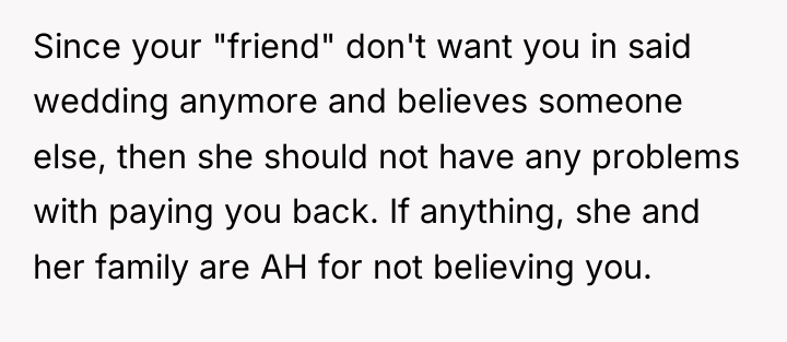 Since your "friend" don't want you in said wedding anymore...
