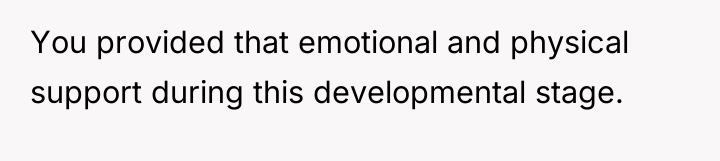 You provided that emotional and physical support during this developmental...