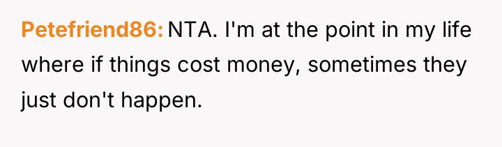 Petefriend86 NTA. I'm at the point in my life where...
