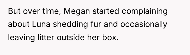 But over time, Megan started complaining about Luna shedding fur...