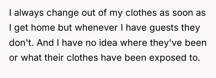 I always change out of my clothes as soon as...