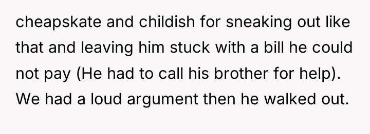 cheapskate and childish for sneaking out like that and leaving...