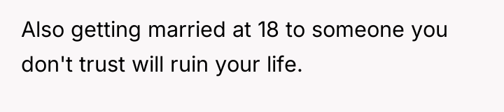 Also getting married at 18 to someone you don't trust...