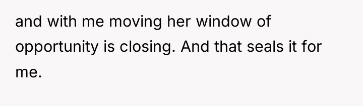 and with me moving her window of opportunity is closing....