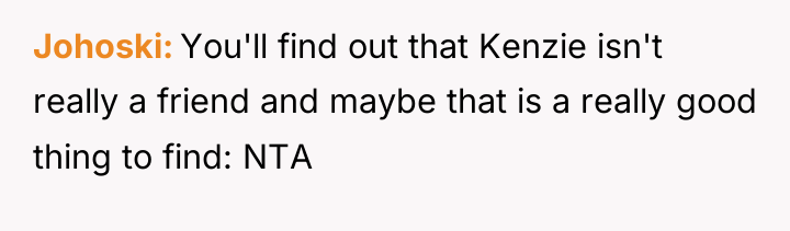 Johoski You'll find out that Kenzie isn't really a friend...