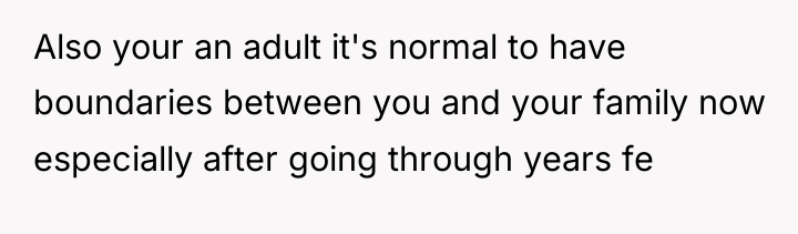 Also your an adult it's normal to have boundaries between...