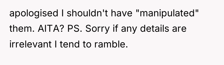 apologised I shouldn't have "manipulated" them. AITA? PS. Sorry if...