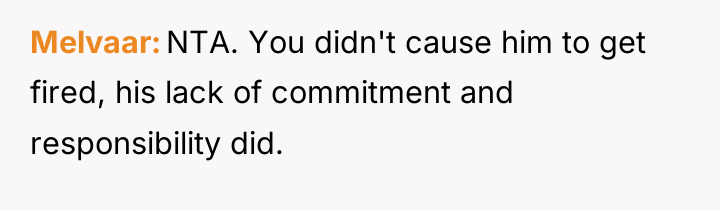 Melvaar NTA. You didn't cause him to get fired, his...