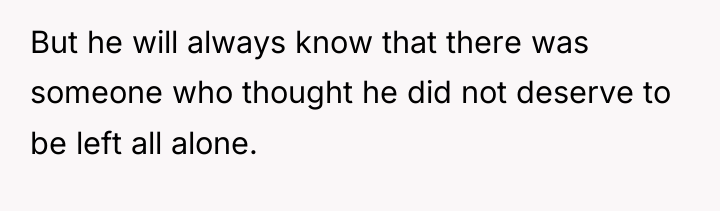 But he will always know that there was someone who...