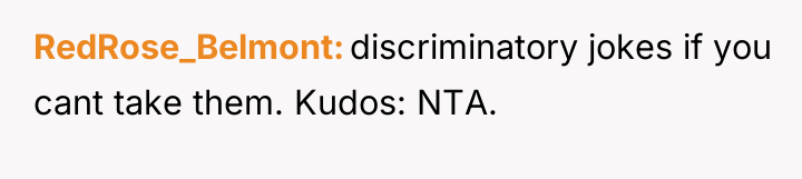 RedRose_Belmont discriminatory jokes if you cant take them. Kudos: NTA.