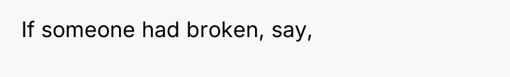 If someone had broken, say,