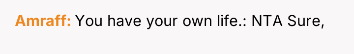 Amraff You have your own life.: NTA Sure,