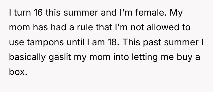 I turn 16 this summer and I'm female. My mom...